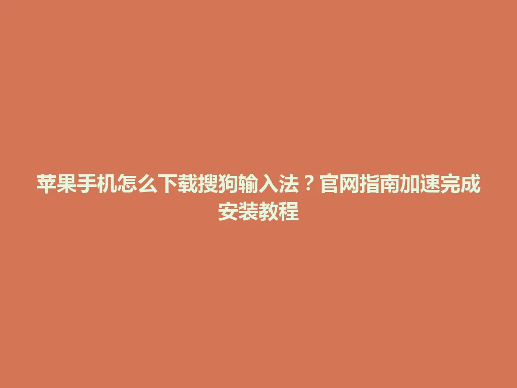 苹果手机怎么下载搜狗输入法?官网指南加速完成安装教程 苹果手机怎么下载搜狗输入法?官网指南加速完成安装教程 一